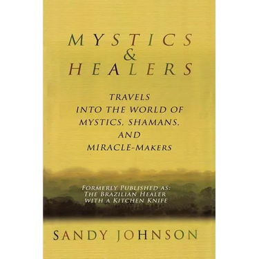 Mystics and Healers: Travels into the World of Mystics, Shamans and Miracle-Makers