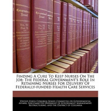 Finding a Cure to Keep Nurses on the Job: The Federal Government's Role in Retaining Nurses for Delivery of Federally-Funded Health Care Services