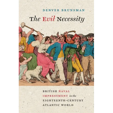 Evil Necessity: British Naval Impressment in the Eighteenth-Century Atlantic World
