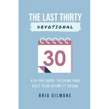 The Last Thirty Devotional: A 30-day Guide to Living your Best Year Before it Begins