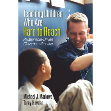Teaching Children Who Are Hard to Reach: Relationship-Driven Classroom Practice