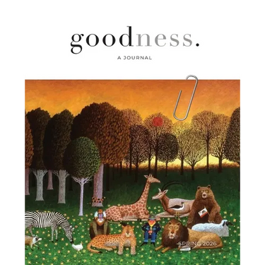 "goodness." a bi-annual journal showcasing the common good - Spring / 2026