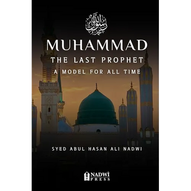 Muhammad - The Last Prophet: A Model for All Time: A Model For All Time
