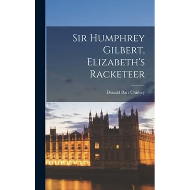Sir Humphrey Gilbert, Elizabeth's Racketeer