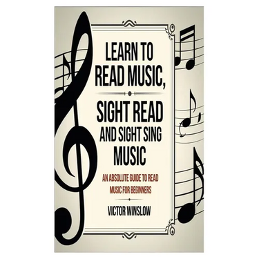 Learn to Read Music, Sight Read and Sight Siing Music: An Absolute Guide To Read Music For Beginners