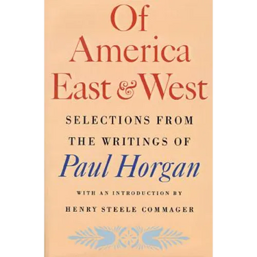 Of America East & West: Selections from the Writings of Paul Horgan
