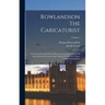Rowlandson The Caricaturist: A Selection From His Works With Anecdotal Descriptions Of His Famous Caricatures And A Sketch Of His Life, Times, And