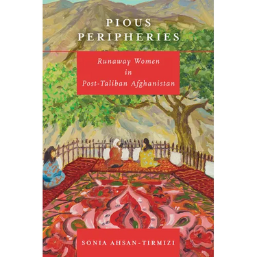 Pious Peripheries: Runaway Women in Post-Taliban Afghanistan
