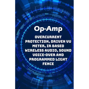 Op-Amp Best Projects: Overcurrent Protection, Driven VU Meter, IR based Wireless Audio, Sound Voice-over and Programmed Light Fence etc...,