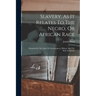 Slavery, As It Relates To The Negro, Or African Race: Examined In The Light Of Circumstances, History And The Holy Scriptures