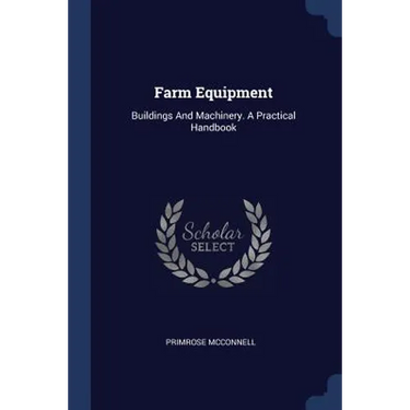 Farm Equipment: Buildings And Machinery. A Practical Handbook