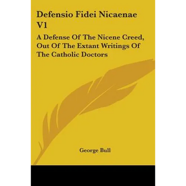 Defensio Fidei Nicaenae V1: A Defense Of The Nicene Creed, Out Of The Extant Writings Of The Catholic Doctors