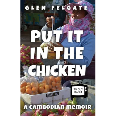 Put it in the Chicken: A Cambodian memoir