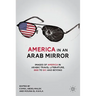 America in an Arab Mirror: Images of America in Arabic Travel Literature: An Anthology