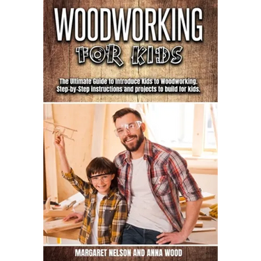 Woodworking for Kids: The Ultimate Guide to Introduce Kids to Woodworking.Step-by-Step instructions and projects to build for kids.