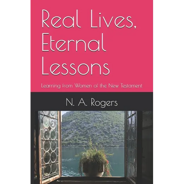 Real Lives, Eternal Lessons: Learning from Women of the New Testament