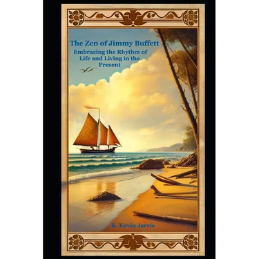 The Zen of Jimmy Buffett: Embracing the Rhythm of Life and Living in the Present