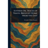 Eothen; Or, Traces of Travel Brought Home From the East