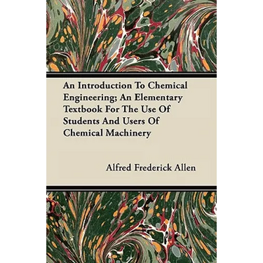 An Introduction To Chemical Engineering; An Elementary Textbook For The Use Of Students And Users Of Chemical Machinery