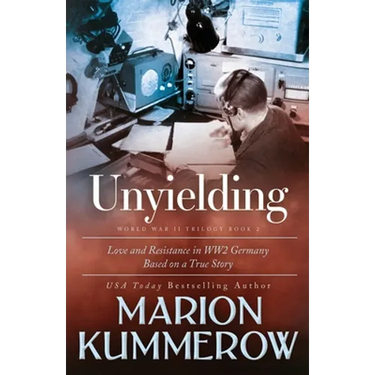 Unyielding: A Moving Tale of the Lives of Two Rebel Fighters In WWII Germany