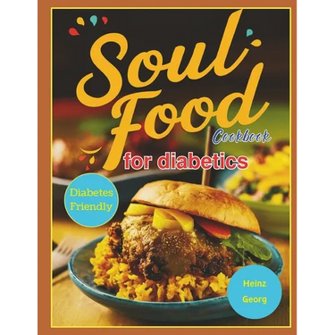 Soul Food Cookbook for Diabetics: Traditional Soul Food Favorites Made Diabetes-Friendly for Everyday Enjoyment