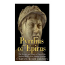 Pyrrhus of Epirus: The Life and Legacy of One of the Ancient World's Most Famous Generals