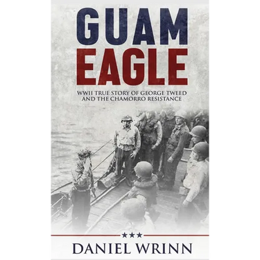 Guam Eagle: WWII True Story of George Tweed and the Chamorro Resistance