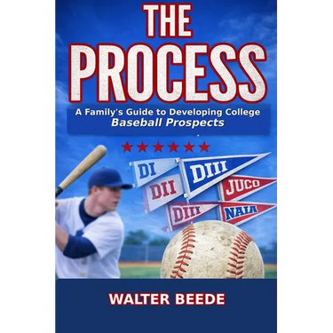The Process: A Family's Guide to Developing College Ready Recruits from Little League through High School