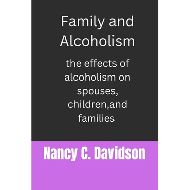 Family and Alcoholism: The effects of alcoholism on spouses, children, and families