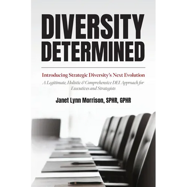 Diversity Determined: Introducing Strategic Diversity's Next Evolution - A Legitimate, Holistic, & Comprehensive DEI Approach for Executives