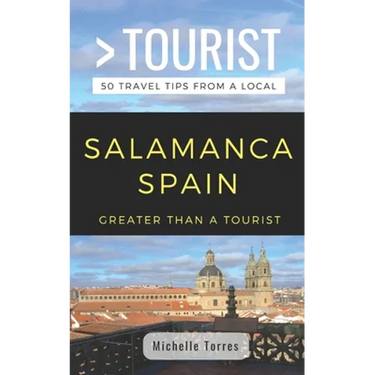Greater Than a Tourist- Salamanca Spain: 50 Travel Tips from a Local