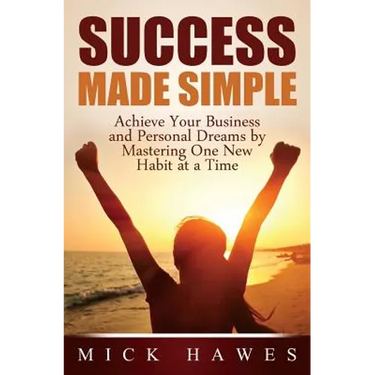 Success Made Simple: Achieve your business and personal dreams by mastering one new habit at a time.