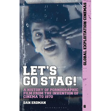 Let's Go Stag!: A History of Pornographic Film from the Invention of Cinema to 1970