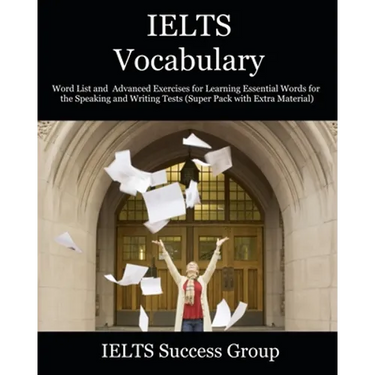 IELTS Vocabulary: Word List and Advanced Exercises for Learning Essential Words for the Speaking and Writing Tests (Super Pack with Extra Material)