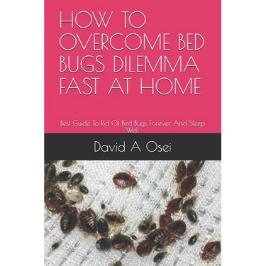 How to Overcome Bed Bugs Dilemma Fast at Home: Best Guide To Rid Of Bed Bugs Forever And Sleep Well