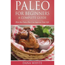 Paleo for Beginners-A Complete Guide: How the Paleo Diet Can Improve Your Life