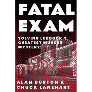 Fatal Exam: Solving Lubbock's Greatest Murder Mystery