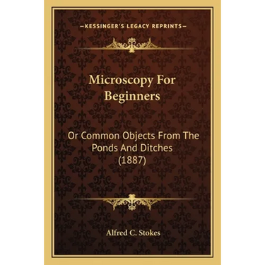 Microscopy For Beginners: Or Common Objects From The Ponds And Ditches (1887)
