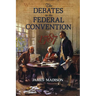 The Debates in the Federal Convention of 1787: Which Framed the Constitution of the United States of America