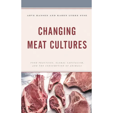 Changing Meat Cultures: Food Practices, Global Capitalism, and the Consumption of Animals