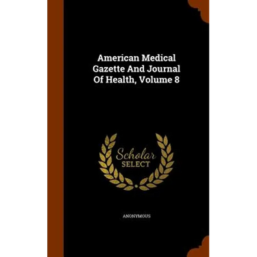 American Medical Gazette And Journal Of Health, Volume 8