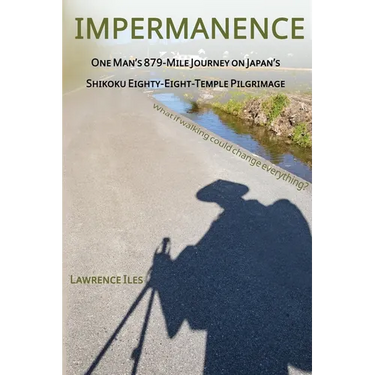 Impermanence: One Man's 879-Mile Journey on Japan's Shikoku Eighty-Eight-Temple Pilgrimage