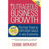 Outrageous Business Growth: The Fast Track to Explosive Sales in Any Economy