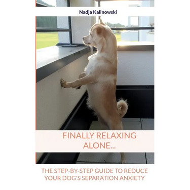 Finally relaxing alone...: The step-by-step guide to reduce your Dog's separation anxiety