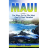 Maui: Ten Ways to Get the Most Out Of Your Vacation