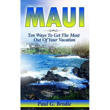 Maui: Ten Ways to Get the Most Out Of Your Vacation