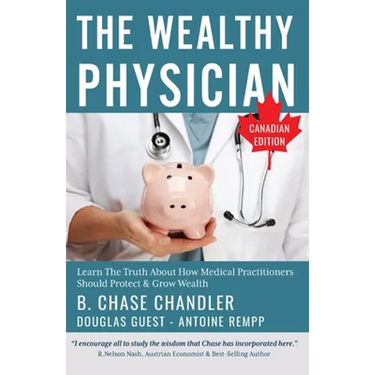 The Wealthy Physician - Canadian Edition: Learn The Truth About How Medical Practitioners Should Protect & Grow Wealth