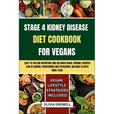 Stage 4 Kidney Disease Diet Cookbook for Vegans: Easy-to-follow nutritious and delicious Renal Friendly Recipes Low in Sodium, Phosphorus and Potassiu