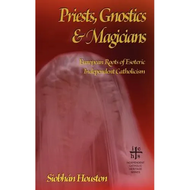 Priests, Gnostics and Magicians: European Roots of Esoteric Independent Catholicism