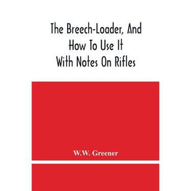 The Breech-Loader, And How To Use It: With Notes On Rifles
